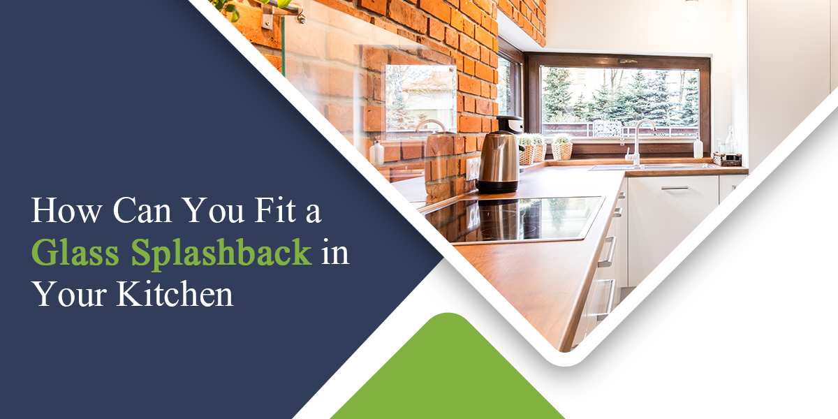 How Can You Fit a Glass Splashback in Your Kitchen?