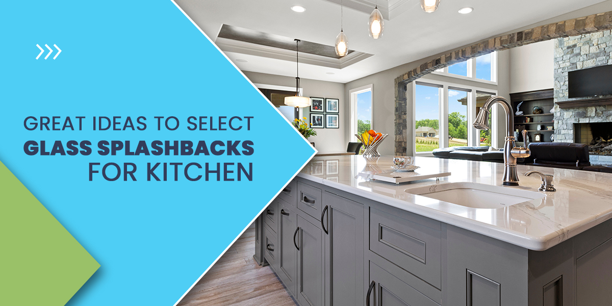 Great Ideas to Select Glass Splashbacks for Kitchen [Step-by-Step Guide]